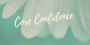 Core Confidence. Joy, Happiness, Self-Worth